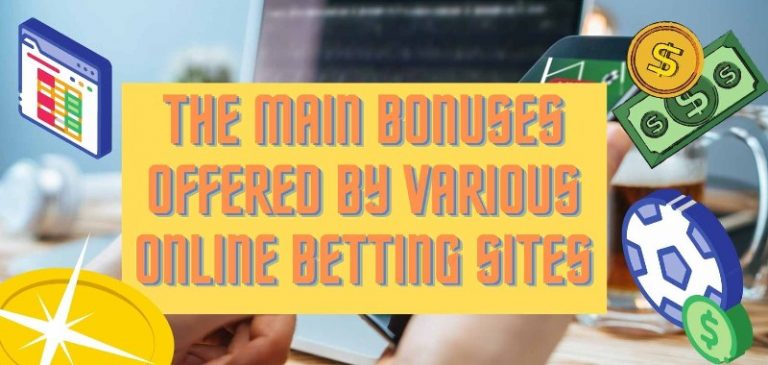 The main bonuses offered by various online betting sites